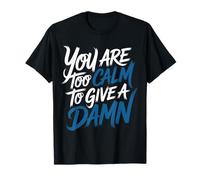 You Are Too Calm To Give A Damn Energía fría sarcástica |- Camiseta