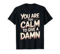 You Are Too Calm To Give A Damn Energía fría sarcástica Camiseta