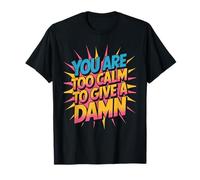 You Are Too Calm To Give A Damn Energía fría sarcástica - Camiseta