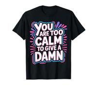 You Are Too Calm To Give A Damn Energía fría sarcástica |- Camiseta