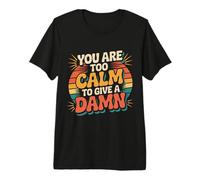 You Are Too Calm To Give A Damn Energía fría sarcástica - Camiseta Premium