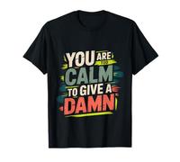 You Are Too Calm To Give A Damn Sarcastic Chill Energy |- Camiseta