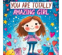 You Are Totally Amazing Girl: Inspiring and Motivational Stories with a Coloring Book to Spark Creativity, Build Confidence and Celebrate How Great You Are