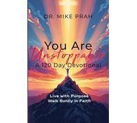 You Are Unstoppable. A 120-Day Devotional: Live with Purpose. Walk Boldly in Faith
