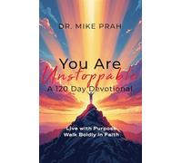 You Are Unstoppable. A 120-Day Devotional: Live with Purpose. Walk Boldly in Faith