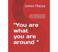 "You are what you are around ": How surrounding yourself with positive influences will help you grow as a Sales Professional and build a Successful Sales Team
