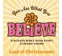 You Are What You Believe: Discover What Your Spirit Already Knows