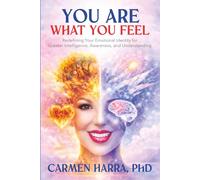 You Are What You Feel: Redefining Your Emotional Identity for Greater Intelligence, Awareness, and Understanding