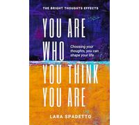 You Are Who You Think You Are: Choosing Your Thoughts, You Can Shape Your Life (The Bright Thoughts Effect)