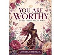 You Are Worthy: A Self-Love Coloring Book for Women: Frameable Affirmations and Inspirational Coloring Pages for Confidence, Self-Care, and Inner Strength