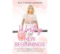 You Are Worthy of New Beginnings: Stepping Forward with Faith and Endless Possibilities