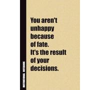 You Aren't Unhappy Because of Fate. It's The Result of Your Decisions.: Inside, You'll Find 54 Motivational Quotes. The Perfect Notebook For a Friend, Family Member, Adult, or Even Yourself