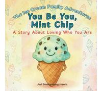 You Be You Mint Chip: A Story About Loving Who You Are (The Ice Cream Family Adventures)
