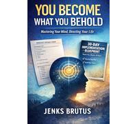 YOU BECOME WHAT YOU BEHOLD: How What You Feed Your Mind Shapes Your Life