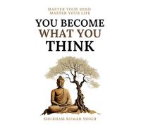 You Become What You think: Insights to Level Up Your Happiness, Personal Growth, Relationships, and Mental Health (Life Changing Insights)