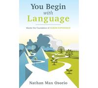 You Begin with Language: Master the Foundation of Human Experience