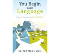 You Begin with Language: Master the Foundation of Human Experience