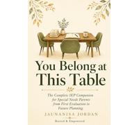 You Belong at This Table: The Complete IEP Companion for Special Needs Parents from First Evaluation to Future Planning