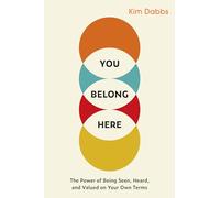 You Belong Here: The Power of Being Seen, Heard, and Valued on Your Own Terms