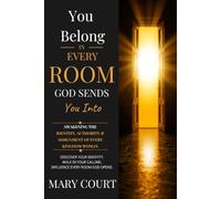 YOU BELONG IN EVERY ROOM GOD SENDS YOU INTO: Awakening the Identity, Authority & Assignment of Every Kingdom Woman