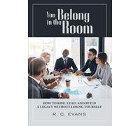 You Belong in the Room: How to Rise. Lead. and Build a Legacy without losing yourself