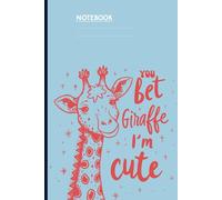 You Bet Giraffe I’m Cute With Adorable Giraffe Drawing On Light Blue Cover: Notebook for Animal Fans