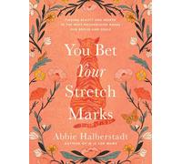 You Bet Your Stretch Marks: Finding Beauty and Worth in the Ways Motherhood Marks Our Bodies and Souls