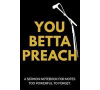 You Betta Preach - Black: A sermon notebook for notes too powerful to forget.