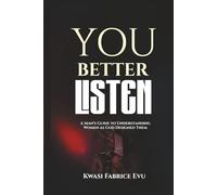 You Better Listen To Her: A Man’s Guide To Understanding Women As God Designed Them