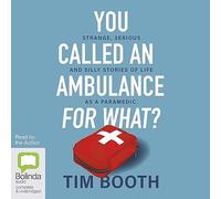 You Called an Ambulance for What : Strange, Serious and Silly Stories of Life as a Paramedic [Audio]