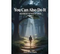 YOU CAN ALSO DO IT: WALKING IN THE WAYS OF JESUS: VOLUME 1