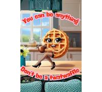 You can be anything....Don't be a Twatwaffle: A Fun Journal