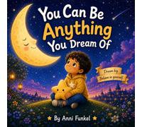 You can be anything you dream of: A beautifully illustrated bedtime storybook for children (ages 3-7) (Anni Funkel's Little Hearts Series)