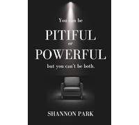 You Can Be Pitiful or Powerful, But You Can't Be Both