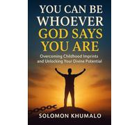 You Can Be Whoever God Says You Are: Overcoming Childhood Imprints and Unlocking Your Divine Potential