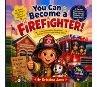 You Can Become a Firefighter!: A Fun and Inspiring Story About Courage, Kindness, and Helping Others