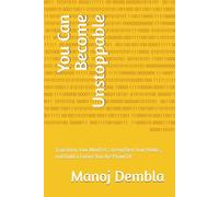 You Can Become Unstoppable: Transform Your Mindset, Strengthen Your Habits, and Build a Future You Are Proud Of
