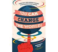 You Can Change the World!: Everyday Teen Heroes Making a Difference Everywhere