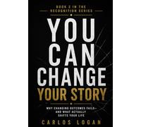You Can Change Your Story: Why Changing Outcomes Fails And What Actually Shifts Your Life (The Recognition Series)