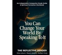 You Can Change Your World By Speaking To It: An Independent Companion Study Guide & Spiritual Formation Workbook (The Reflective Reader)