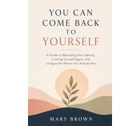 YOU CAN COME BACK TO YOURSELF: A Guide to Rebuilding Your Identity, Trusting Yourself Again, and Living as the Person You Actually Are