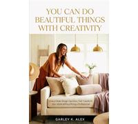 YOU CAN DO BEAUTIFUL THINGS WITH CREATIVITY: How to Make Design Decisions That Transform Your Home Without Hiring a Professional