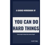 You Can Do Hard Things: A Guided Workbook Of Practical Insight For Healing, Clarity, and Inner Strength