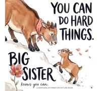You Can Do Hard Things, Big Sister Knows You Can: A Big Sister's Keepsake Picture Book of Gentle Affirmations That Build Security, Belonging, and ... Unconditional Love & Family Bonding Series)