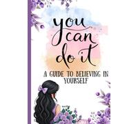 You Can Do It: A Guide to Believing in Yourself and Unlocking Your True Potential