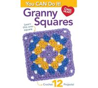 You Can Do It Granny Squares: Learn This One Square; Crochet 12 Projects!