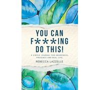 You Can F***ing Do This!: A Simple Journal for Awareness, Presence and Real Life