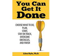 You Can Get it Done: Choose What to Do, Plan, Start, Stay on Track, Overcome Obstacles, and Finish