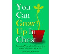 You can Grow Up in Christ: Preparing Yourself for Christ to Use in the Church and the World