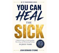 You Can Heal the Sick: Unlocking God's Promise of Healing for Every Believer: A Step-by-Step Guide to Praying for Healing with Faith and Confidence